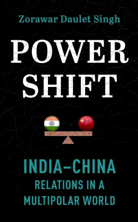 POWER SHIFT : INDIA CHINA RELATIONS IN A MULTIPOLAR WORLD